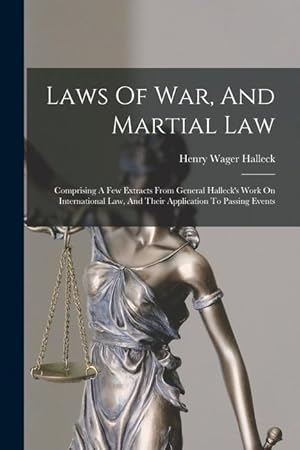 Bild des Verkufers fr Laws Of War, And Martial Law: Comprising A Few Extracts From General Halleck's Work On International Law, And Their Application To Passing Events zum Verkauf von moluna