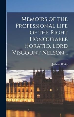 Bild des Verkufers fr Memoirs of the Professional Life of the Right Honourable Horatio, Lord Viscount Nelson . zum Verkauf von moluna