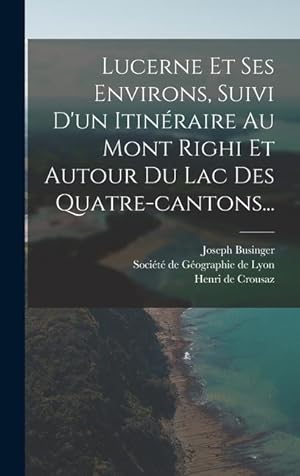 Bild des Verkufers fr Lucerne Et Ses Environs, Suivi D'un Itinraire Au Mont Righi Et Autour Du Lac Des Quatre-cantons. (French Edition) zum Verkauf von moluna