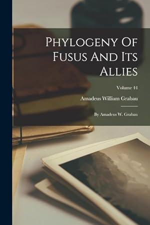 Bild des Verkufers fr Phylogeny Of Fusus And Its Allies: By Amadeus W. Grabau Volume 44 zum Verkauf von moluna