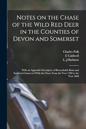 Bild des Verkufers fr Notes on the Chase of the Wild Red Deer in the Counties of Devon and Somerset: With an Appendix Descriptive of Remarkable Runs and Incidents Connected . the Chase From the Year 1780 to the Year 1860 zum Verkauf von moluna