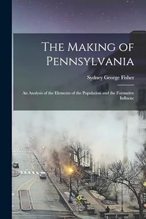 Bild des Verkufers fr The Making of Pennsylvania: An Analysis of the Elements of the Population and the Formative Influenc zum Verkauf von moluna