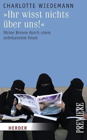 "Ihr wisst nichts über uns!" : meine Reisen durch einen unbekannten Islam. Herder-Spektrum ; 3012...