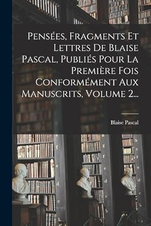 Bild des Verkufers fr Penses, Fragments Et Lettres De Blaise Pascal, Publis Pour La Premire Fois Conformment Aux Manuscrits, Volume 2. zum Verkauf von moluna