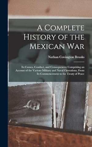 Bild des Verkufers fr A Complete History of the Mexican War: Its Causes, Conduct, and Consequences: Comprising an Account of the Various Military and Naval Operations, From Its Commencement to the Treaty of Peace zum Verkauf von moluna