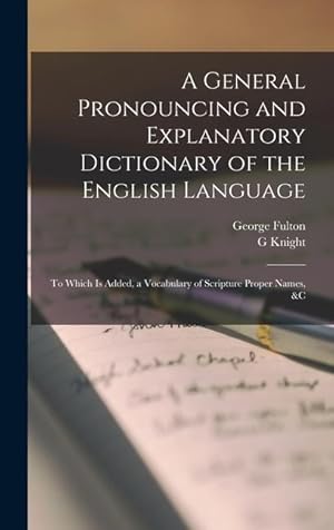 Imagen del vendedor de A General Pronouncing and Explanatory Dictionary of the English Language: To Which Is Added, a Vocabulary of Scripture Proper Names, &c a la venta por moluna