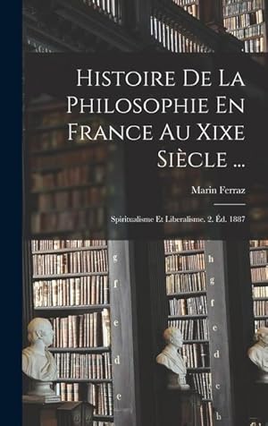 Bild des Verkufers fr Histoire De La Philosophie En France Au Xixe Sicle .: Spiritualisme Et Liberalisme. 2. d. 1887 zum Verkauf von moluna