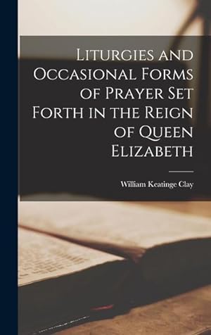 Bild des Verkufers fr Liturgies and Occasional Forms of Prayer Set Forth in the Reign of Queen Elizabeth zum Verkauf von moluna