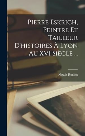 Bild des Verkufers fr Pierre Eskrich, Peintre Et Tailleur D'histoires  Lyon Au XVI Sicle . (French Edition) zum Verkauf von moluna