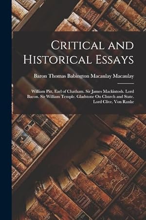 Bild des Verkufers fr Critical and Historical Essays: William Pitt, Earl of Chatham. Sir James Mackintosh. Lord Bacon. Sir William Temple. Gladstone On Church and State. Lo zum Verkauf von moluna