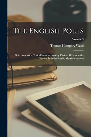 Bild des Verkufers fr The English Poets: Selections With Critical Introductions by Various Writers and a General Introduction by Matthew Arnold; Volume 3 zum Verkauf von moluna