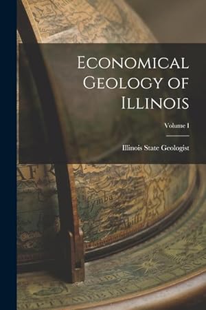 Bild des Verkufers fr Economical Geology of Illinois; Volume I zum Verkauf von moluna