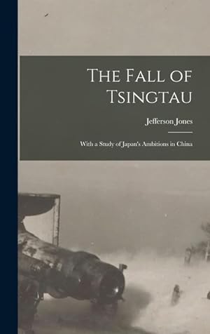 Bild des Verkufers fr The Fall of Tsingtau With a Study of Japan s Ambitions in China zum Verkauf von moluna