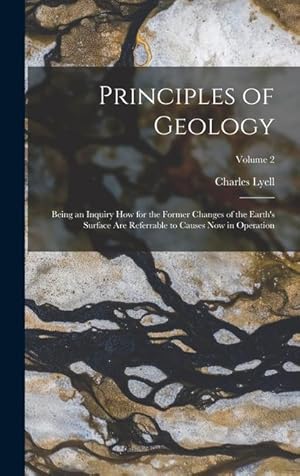 Bild des Verkufers fr Principles of Geology: Being an Inquiry How for the Former Changes of the Earth's Surface Are Referrable to Causes Now in Operation; Volume 2 zum Verkauf von moluna