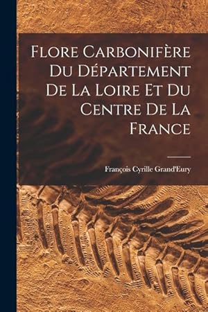 Immagine del venditore per Flore Carbonifre Du Dpartement De La Loire Et Du Centre De La France (French Edition) venduto da moluna