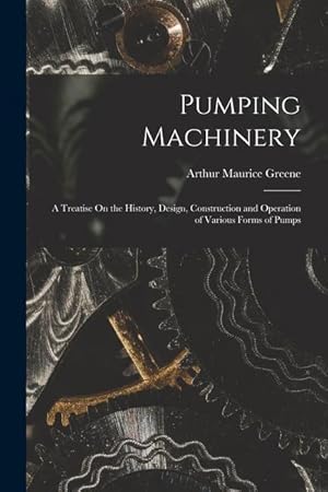 Bild des Verkufers fr Pumping Machinery: A Treatise On the History, Design, Construction and Operation of Various Forms of Pumps zum Verkauf von moluna
