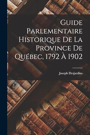 Bild des Verkufers fr Guide parlementaire historique de la province de Qubec, 1792  1902 (French Edition) zum Verkauf von moluna