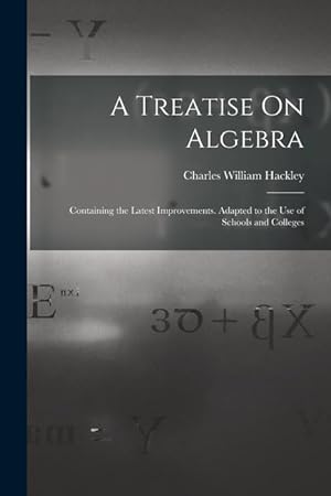 Bild des Verkufers fr A Treatise On Algebra: Containing the Latest Improvements. Adapted to the Use of Schools and Colleges zum Verkauf von moluna