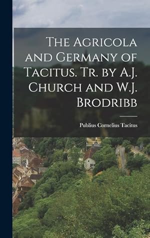 Bild des Verkufers fr The Agricola and Germany of Tacitus. Tr. by A.J. Church and W.J. Brodribb zum Verkauf von moluna