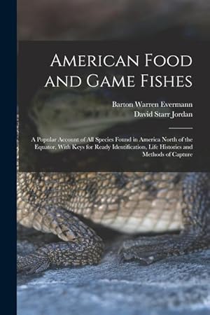 Bild des Verkufers fr American Food and Game Fishes: A Popular Account of All Species Found in America North of the Equator, With Keys for Ready Identification, Life Histories and Methods of Capture zum Verkauf von moluna