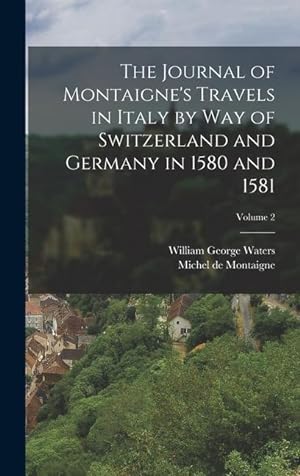 Bild des Verkufers fr The Journal of Montaigne's Travels in Italy by Way of Switzerland and Germany in 1580 and 1581; Volume 2 zum Verkauf von moluna