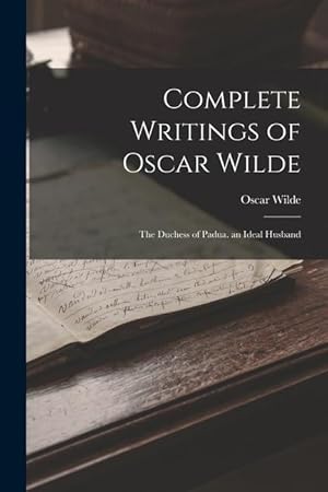 Bild des Verkufers fr Complete Writings of Oscar Wilde: The Duchess of Padua. an Ideal Husband zum Verkauf von moluna