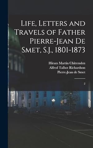 Bild des Verkufers fr Life, Letters and Travels of Father Pierre-Jean de Smet, S.J., 1801-1873: 2 zum Verkauf von moluna
