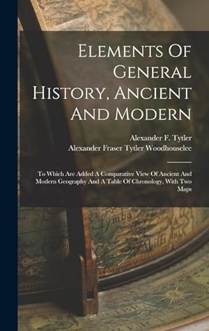 Seller image for Elements Of General History, Ancient And Modern: To Which Are Added A Comparative View Of Ancient And Modern Geography And A Table Of Chronology, With Two Maps for sale by moluna