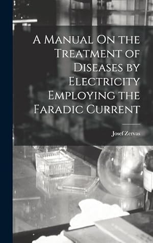 Seller image for A Manual On the Treatment of Diseases by Electricity Employing the Faradic Current for sale by moluna