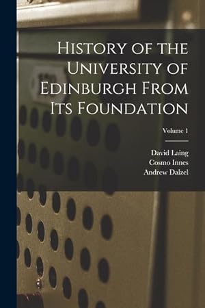 Bild des Verkufers fr History of the University of Edinburgh From its Foundation; Volume 1 zum Verkauf von moluna
