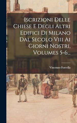 Bild des Verkufers fr Iscrizioni Delle Chiese E Degli Altri Edifici Di Milano Dal Secolo Viii Ai Giorni Nostri, Volumes 5-6. (Italian Edition) zum Verkauf von moluna