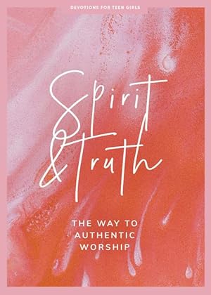 Seller image for Spirit and Truth - Teen Girls' Devotional: The Way to Authentic Worship (Volume 11) (LifeWay Students Devotions) for sale by moluna