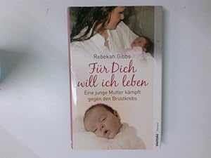 Bild des Verkufers fr Fr dich will ich leben : eine junge Mutter kmpft gegen den Brustkrebs Rebekah Gibbs. Aus dem Engl. von Marion Balkenhol zum Verkauf von Antiquariat Buchhandel Daniel Viertel