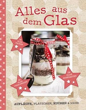 Bild des Verkufers fr Alles aus dem Glas : Auflufe, Pltzchen, Kuchen & mehr ; [im Glas backen, im Glas verschenken, im Glas zubereiten] [Fotogr.: Mike Cooper. Neue Rezepte: Robin Donovan] zum Verkauf von Antiquariat Buchhandel Daniel Viertel