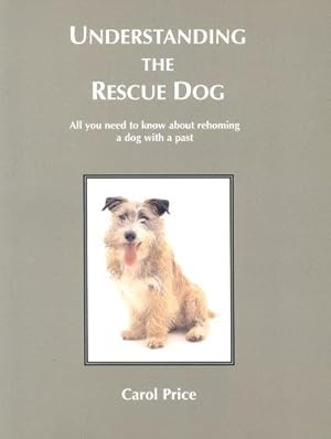 Seller image for Understanding the Rescue Dog: All You Need to Know About Re-homing a Dog with a Past for sale by WeBuyBooks