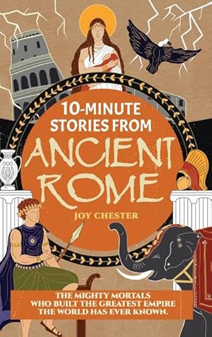 Imagen del vendedor de 10-Minute Stories From Ancient Rome : The Mighty Mortals Who Built the Greatest Empire the World has ever known. a la venta por AHA-BUCH GmbH