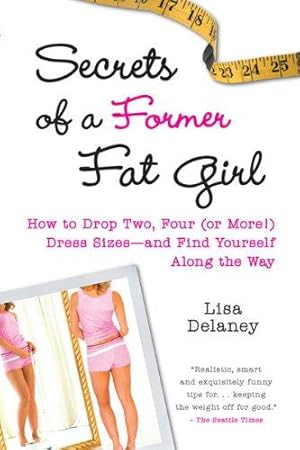 Immagine del venditore per Secrets of a Former Fat Girl: How to Lose Two, Four (or More!) Dress Sizes - And Find Yourself Along the Way venduto da WeBuyBooks