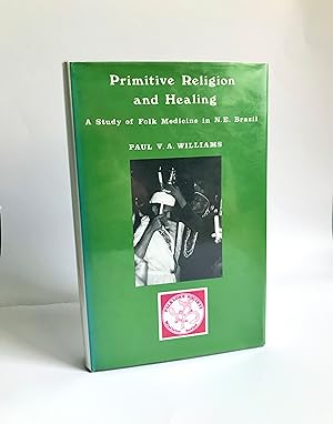 Primitive Religion and Healing: A Study of Folk Medicine in N. E. Brazil