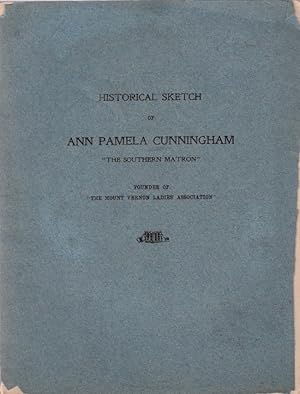 Historical Sketch of Ann Pamela Cunningham "The Southern Matron" Founder of "The Mount Vernon Lad...