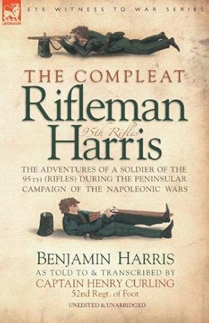 Seller image for The Compleat Rifleman Harris: The Adventures of a Soldier of the 95th (Rifles) During the Peninsular Campaign of the Napoleonic Wars for sale by WeBuyBooks