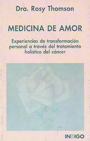 MEDICINA DE AMOR. EXPERIENCIAS DE TRANSFORMACION PERSONAL A TRAVES DEL TRATAMIENTO HOLISTICO DEL ...