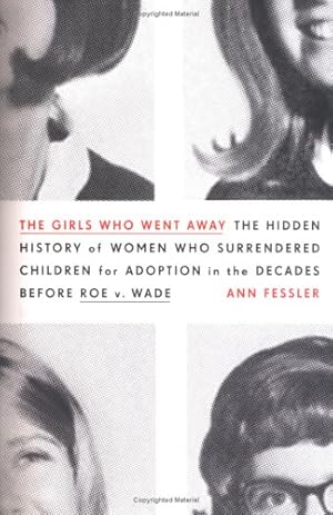 Seller image for The Girls Who Went Away: The Hidden History of Women Who Surrendered Children for Adoption in the Decades Before Roe v. Wade for sale by WeBuyBooks 2
