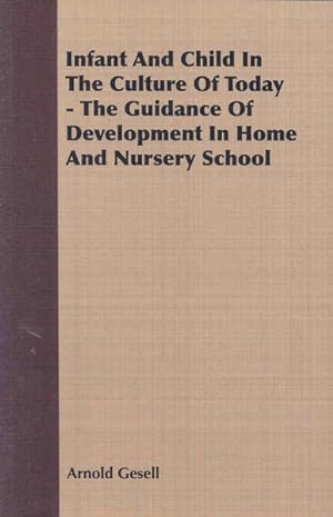 Seller image for Infant And Child In The Culture Of Today : The Guidance of Development in Home and Nursery School for sale by GreatBookPricesUK