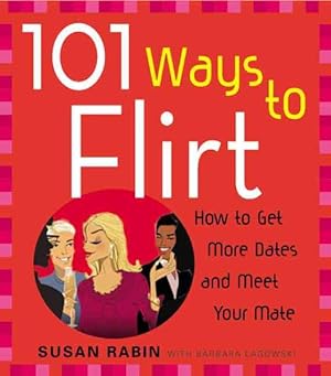 Imagen del vendedor de 101 Ways to Flirt : How to Get More Dates and Meet Your Mate a la venta por GreatBookPricesUK