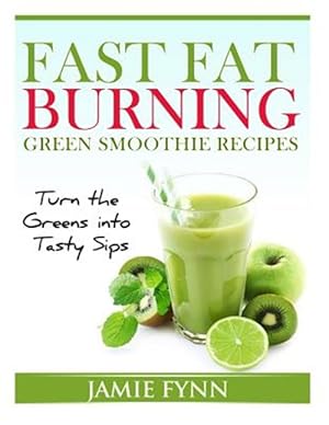 Image du vendeur pour Fast Fat Burning Green Smoothie Recipes : Turn the Greens into Tasty Sips mis en vente par GreatBookPricesUK