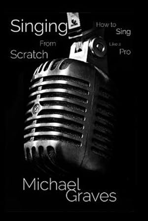 Bild des Verkufers fr Singing from Scratch: How to Sing Like a Pro zum Verkauf von GreatBookPricesUK