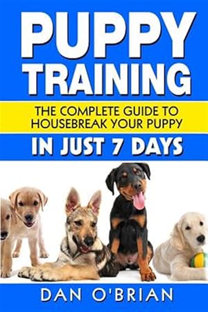 Imagen del vendedor de Puppy Training : The Complete Guide to Housebreak Your Puppy in Just 7 Days a la venta por GreatBookPricesUK