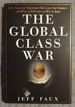 Imagen del vendedor de The Global Class War: How America's Bipartisan Elite Lost Our Future - and What It Will Take to Win It Back a la venta por alsobooks