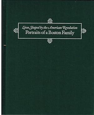 Seller image for Lives Shaped by the American Revolution - Portraits of A Boston Family: Speakman, Rowe, Inman, Linzee, Coffin & Amory for sale by UHR Books