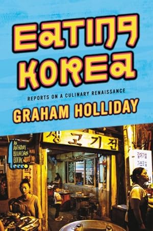 Image du vendeur pour Eating Korea : Reports on a Culinary Renaissance mis en vente par GreatBookPrices